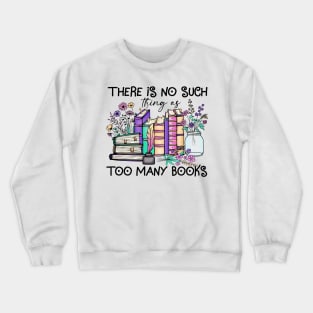 There Is No Such Thing As Too Many Books Crewneck Sweatshirt